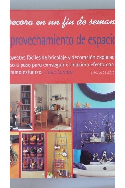 Aprovechamiento de espacios. Proyectos fáciles de bricolaje y decoración explicados paso a paso para conseguir el máximo efecto con el mínimo esfuerzo.